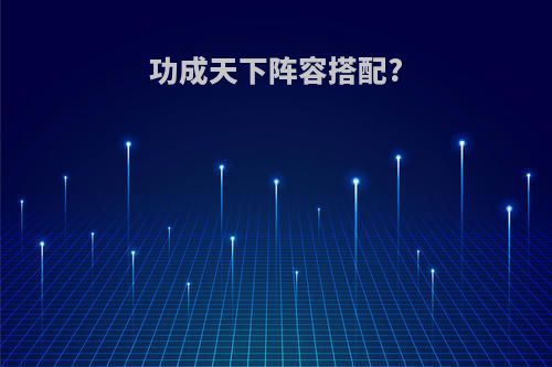 功成天下阵容搭配?