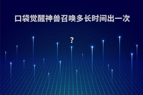 口袋觉醒神兽召唤多长时间出一次?