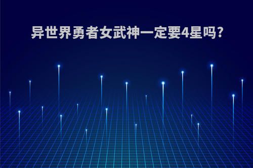 异世界勇者女武神一定要4星吗?