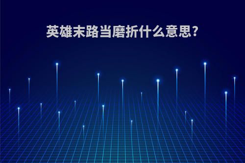 英雄末路当磨折什么意思?