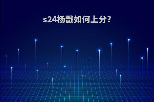 s24杨戬如何上分?