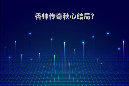 香帅传奇秋心结局?