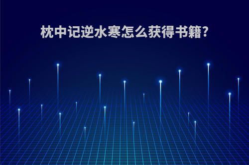 枕中记逆水寒怎么获得书籍?