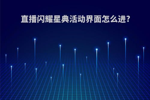 直播闪耀星典活动界面怎么进?