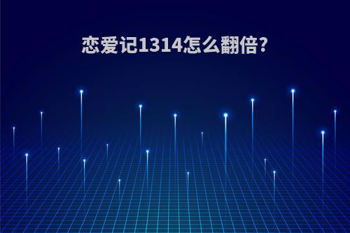 恋爱记1314怎么翻倍?