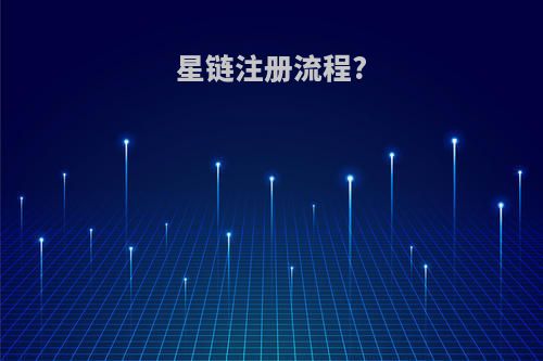 星链注册流程?
