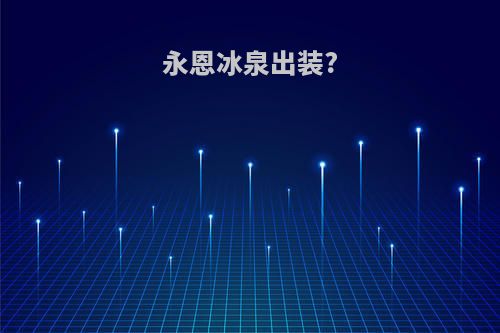 永恩冰泉出装?