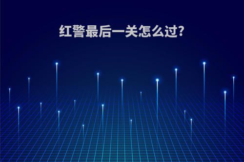 红警最后一关怎么过?