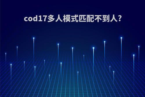 cod17多人模式匹配不到人?