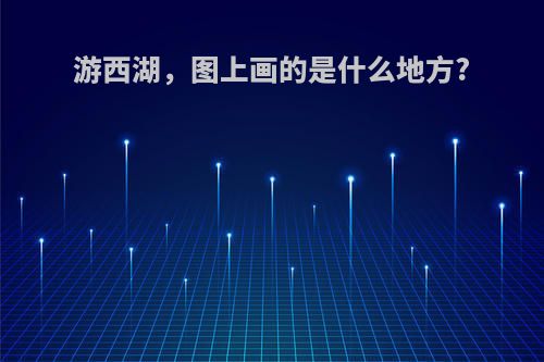 游西湖，图上画的是什么地方?
