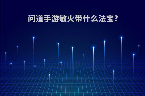 问道手游敏火带什么法宝?