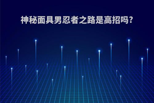 神秘面具男忍者之路是高招吗?