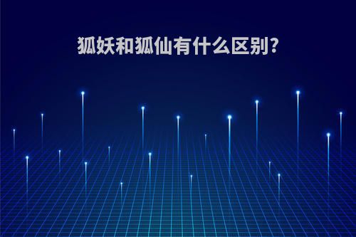 狐妖和狐仙有什么区别?