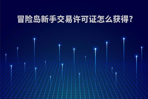 冒险岛新手交易许可证怎么获得?