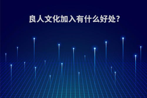 良人文化加入有什么好处?