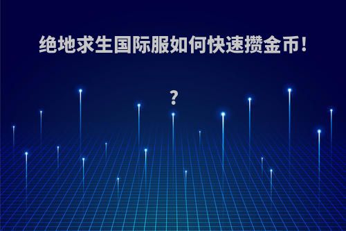 绝地求生国际服如何快速攒金币!?