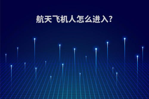 航天飞机人怎么进入?