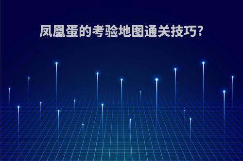 凤凰蛋的考验地图通关技巧?