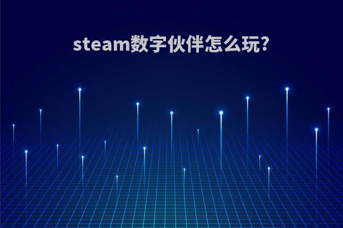 steam数字伙伴怎么玩?