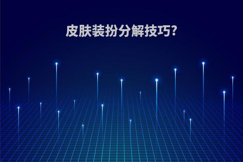 皮肤装扮分解技巧?
