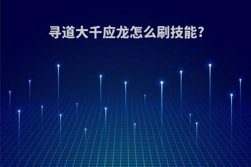 寻道大千应龙怎么刷技能?