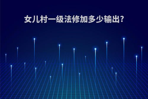 女儿村一级法修加多少输出?