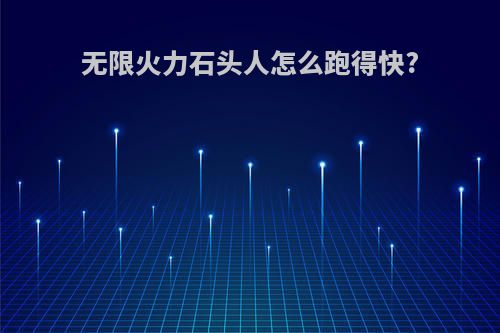 无限火力石头人怎么跑得快?