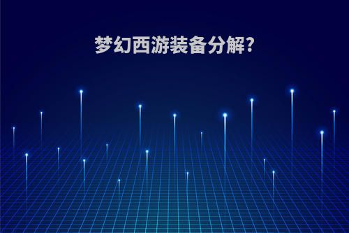 梦幻西游装备分解?