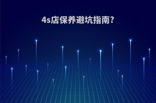 4s店保养避坑指南?
