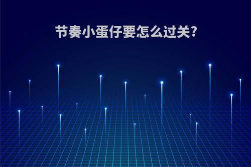 节奏小蛋仔要怎么过关?