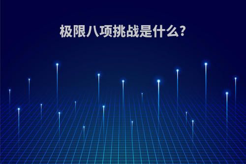 极限八项挑战是什么?