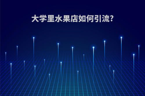 大学里水果店如何引流?