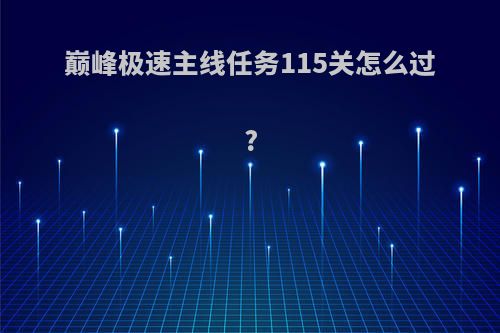 巅峰极速主线任务115关怎么过?