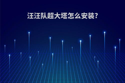 汪汪队超大塔怎么安装?