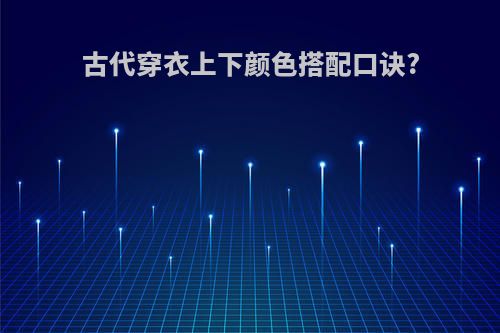 古代穿衣上下颜色搭配口诀?