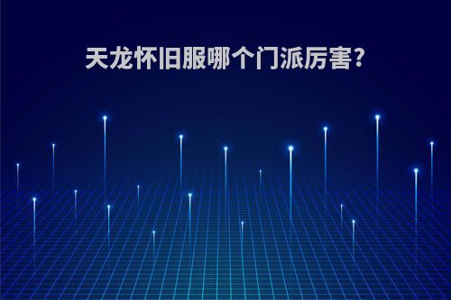 天龙怀旧服哪个门派厉害?