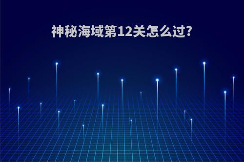 神秘海域第12关怎么过?