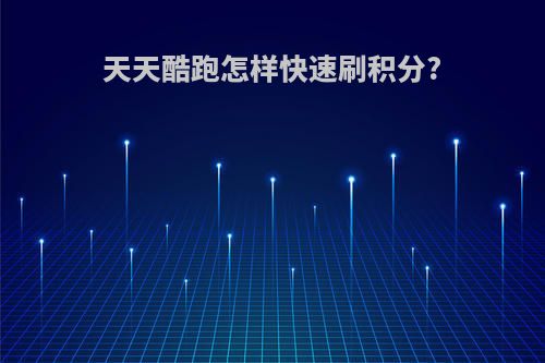 天天酷跑怎样快速刷积分?