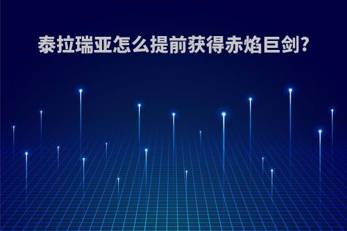 泰拉瑞亚怎么提前获得赤焰巨剑?
