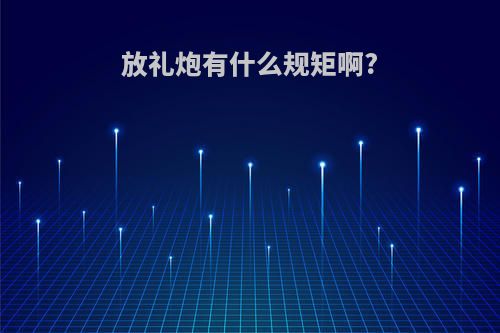 放礼炮有什么规矩啊?