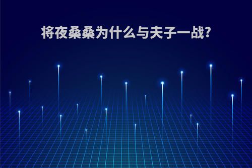 将夜桑桑为什么与夫子一战?