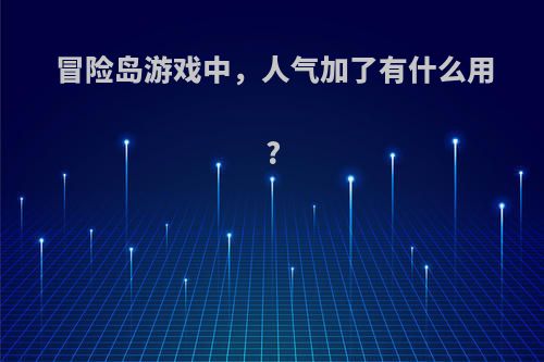 冒险岛游戏中，人气加了有什么用?