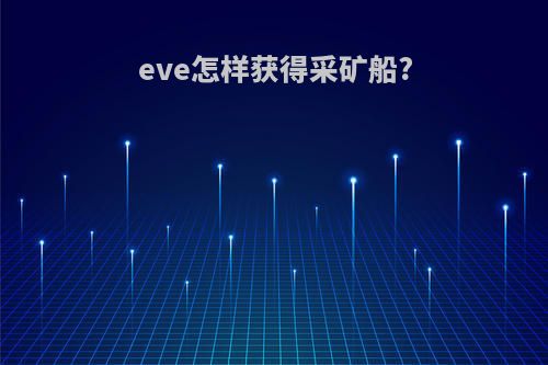 eve怎样获得采矿船?