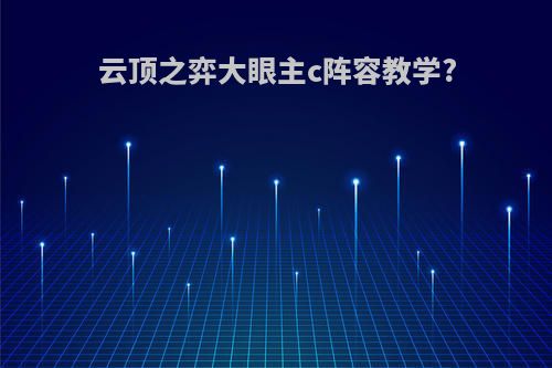 云顶之弈大眼主c阵容教学?