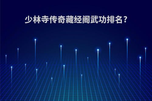 少林寺传奇藏经阁武功排名?