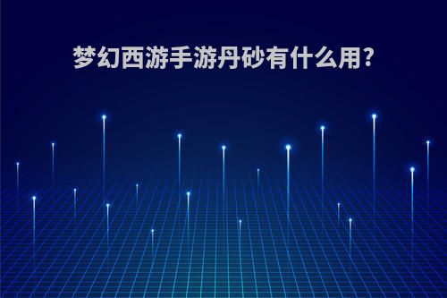 梦幻西游手游丹砂有什么用?
