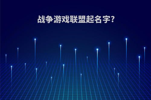 战争游戏联盟起名字?