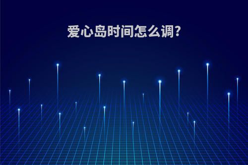 爱心岛时间怎么调?