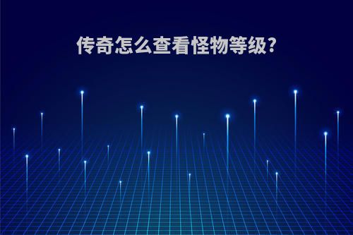 传奇怎么查看怪物等级?