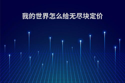 我的世界怎么给无尽块定价